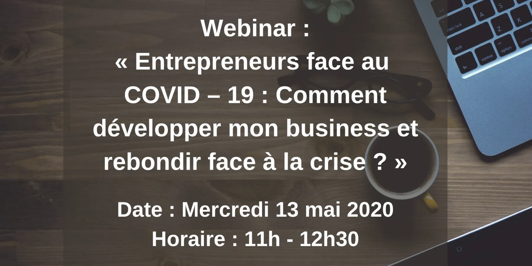 Entrepreneurs face au COVID – 19 : Comment développer mon business et rebondir face à la crise ?